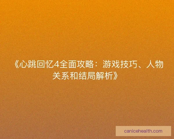 《心跳回忆4全面攻略：游戏技巧、人物关系和结局解析》